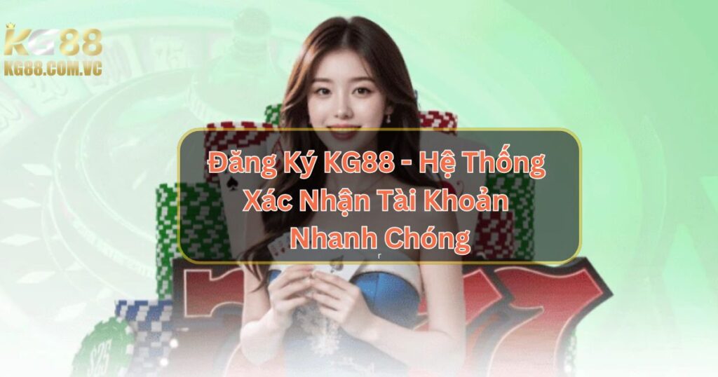 Đăng Ký KG88 - Hệ Thống Xác Nhận Tài Khoản Nhanh Chóng
