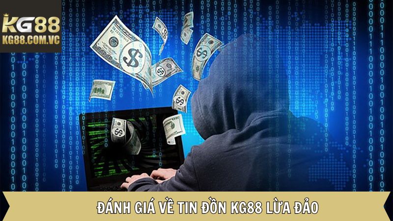 KG88 Lừa Đảo - Sự Thật Cần Biết Trước Khi Tham Gia 4 Đánh giá tình hình khách quan những tin đồn không đúng