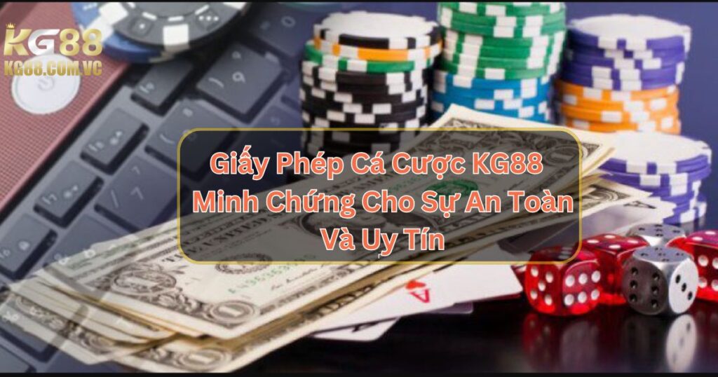 Giấy Phép Cá Cược KG88 – Minh Chứng Cho Sự An Toàn Và Uy Tín 1 Giấy Phép Cá Cược KG88 – Minh Chứng Cho Sự An Toàn Và Uy Tín