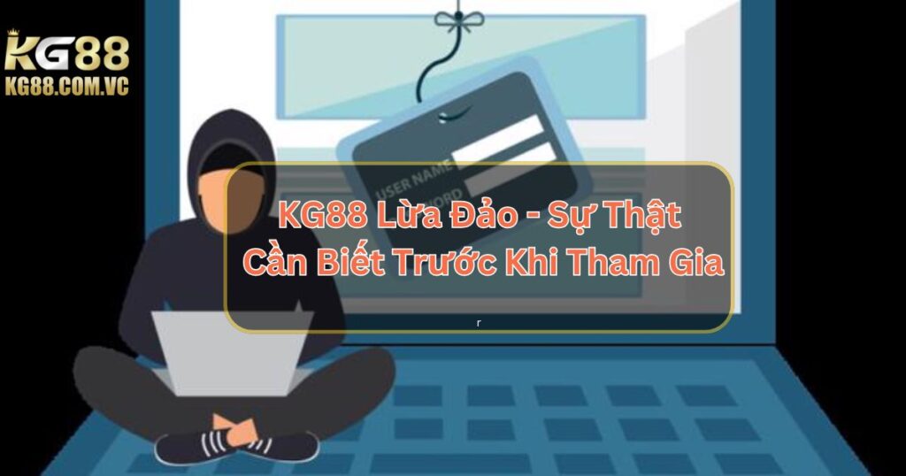 KG88 Lừa Đảo - Sự Thật Cần Biết Trước Khi Tham Gia 1 KG88 Lừa Đảo - Sự Thật Cần Biết Trước Khi Tham Gia