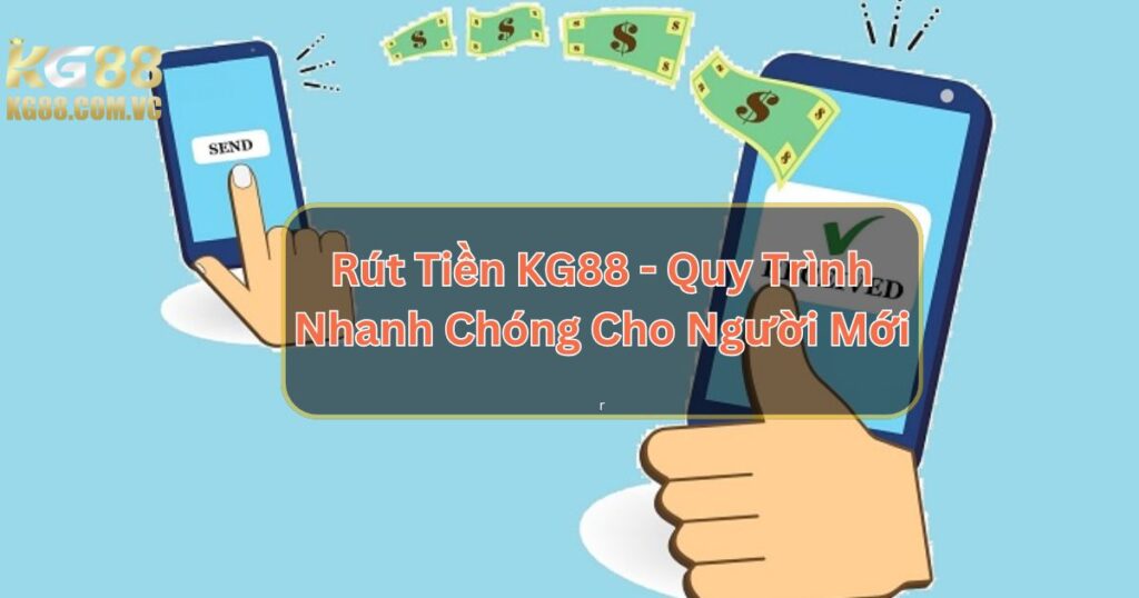 Rút Tiền KG88 - Quy Trình Nhanh Chóng Cho Người Mới 1 Rút Tiền KG88 - Quy Trình Nhanh Chóng Cho Người Mới
