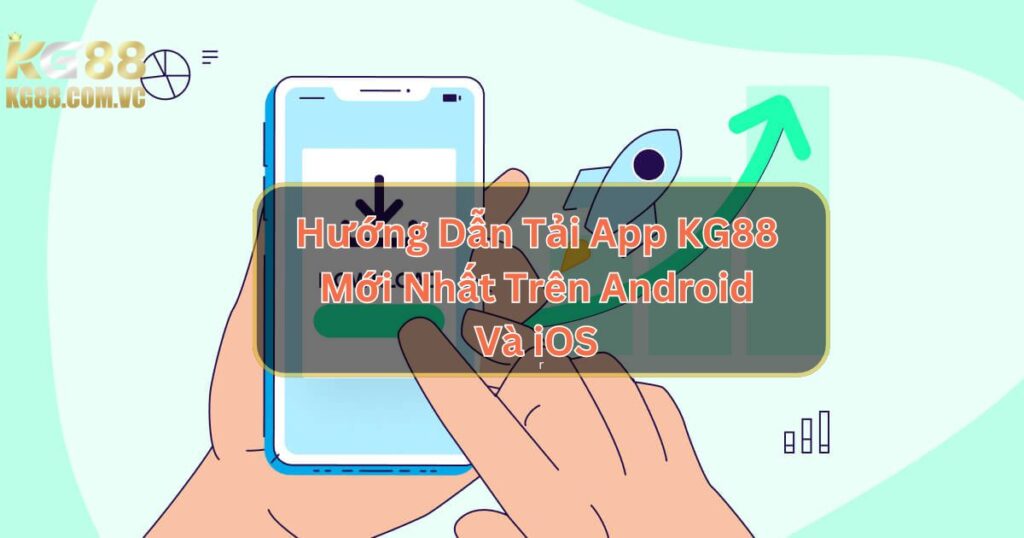 Hướng Dẫn Tải App KG88 Mới Nhất Trên Android Và iOS