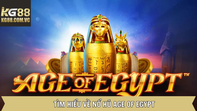 Age Of Egypt - Trải Nghiệm Thế Giới Ai Cập Cổ Đại Tại KG88 2 Khái quát vài nét về slot game Age of Egypt