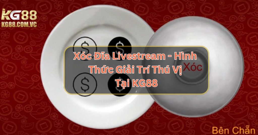 Xóc Đĩa Livestream - Hình Thức Giải Trí Thú Vị Tại KG88 1 Xóc Đĩa Livestream - Hình Thức Giải Trí Thú Vị Tại KG88